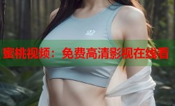 蜜桃视频：免费高清影视在线看