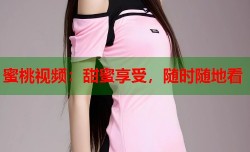 蜜桃视频：甜蜜享受，随时随地看