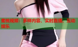 蜜桃视频：多样内容、实时直播、互动娱乐