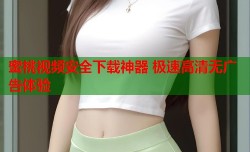 蜜桃视频安全下载神器 极速高清无广告体验