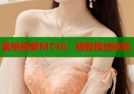 蜜桃视频MT46：极致视觉体验