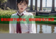 蜜桃视频下载平台，轻松获取毛片资源
