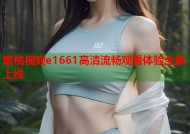 蜜桃视频e1661高清流畅观看体验全新上线