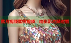蜜月视频蜜桃视频：精彩影片随时看