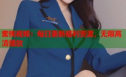 蜜桃视频：每日更新福利资源，无限高清播放