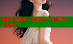 蜜桃社区视频：丰富影视，智能推荐，实时互动