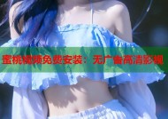 蜜桃视频免费安装：无广告高清影视