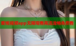 蜜桃视频app无限观看高清流畅免费看