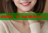 蜜桃视频：无广告高清影视平台(1)