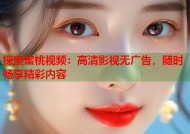 探索蜜桃视频：高清影视无广告，随时畅享精彩内容