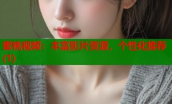 蜜桃视频：丰富影片资源，个性化推荐(1)