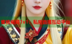 蜜桃视频1v1：私密直播互动平台