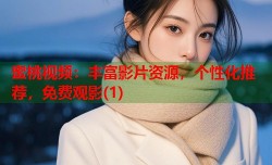 蜜桃视频：丰富影片资源，个性化推荐，免费观影(1)