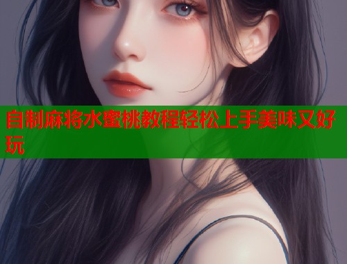 自制麻将水蜜桃教程轻松上手美味又好玩  第1张
