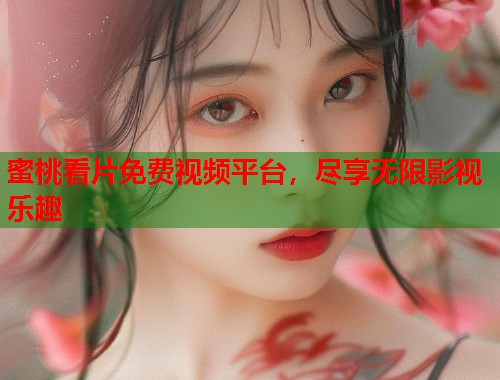 蜜桃看片免费视频平台，尽享无限影视乐趣  第1张