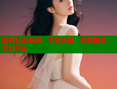 蜜桃社区视频：丰富影视，智能推荐，实时互动  第1张