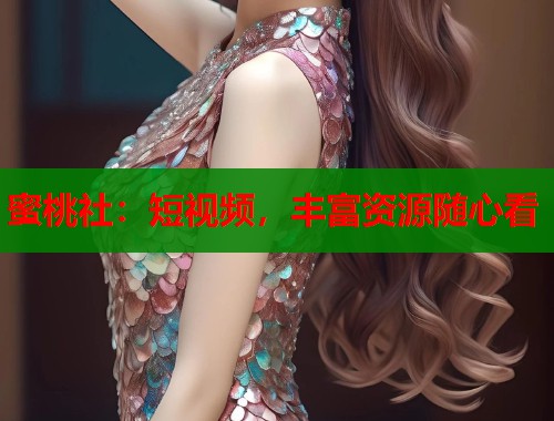 蜜桃社：短视频，丰富资源随心看  第2张