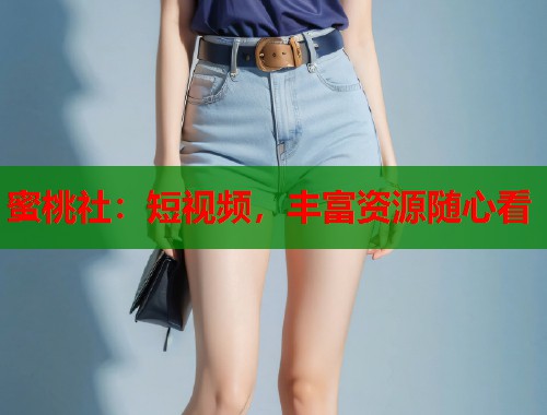 蜜桃社：短视频，丰富资源随心看  第1张