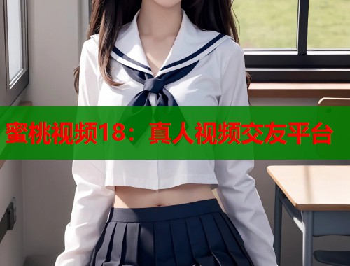 蜜桃视频18：真人视频交友平台  第2张