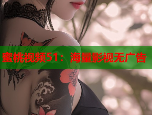蜜桃视频51：海量影视无广告  第2张