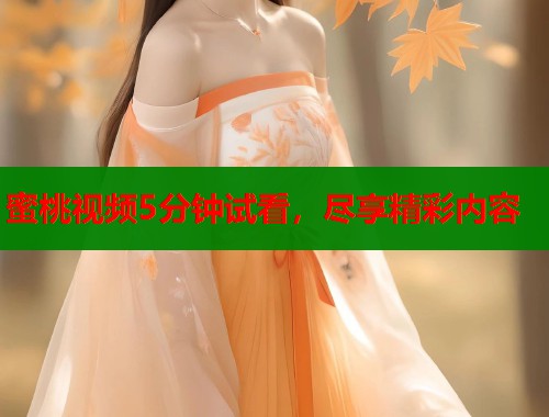 蜜桃视频5分钟试看，尽享精彩内容  第2张