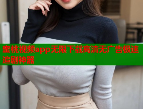 蜜桃视频app无限下载高清无广告极速追剧神器  第1张