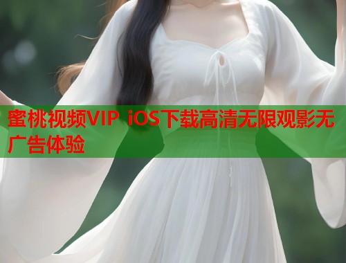 蜜桃视频VIP iOS下载高清无限观影无广告体验  第1张