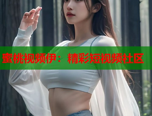 蜜桃视频伊：精彩短视频社区  第2张