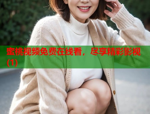 蜜桃视频免费在线看，尽享精彩影视(1)  第1张