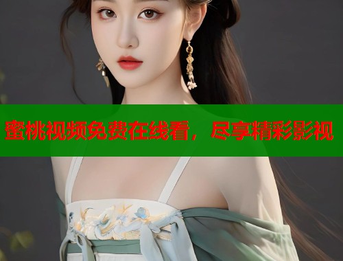 蜜桃视频免费在线看，尽享精彩影视  第1张