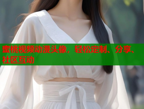 蜜桃视频动漫头像，轻松定制、分享、社区互动  第1张