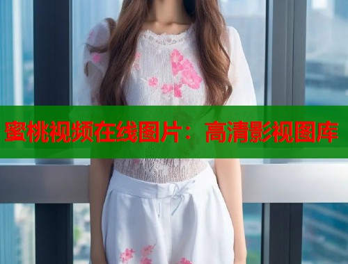 蜜桃视频在线图片：高清影视图库  第2张