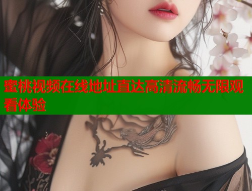 蜜桃视频在线地址直达高清流畅无限观看体验  第1张