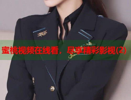 蜜桃视频在线看，尽享精彩影视(2)  第1张