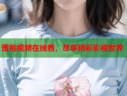 蜜桃视频在线看，尽享精彩影视世界  第1张