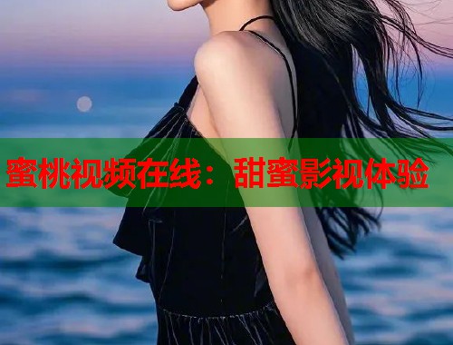蜜桃视频在线：甜蜜影视体验  第2张