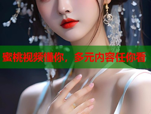 蜜桃视频懂你，多元内容任你看  第1张