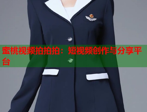蜜桃视频拍拍拍：短视频创作与分享平台  第1张
