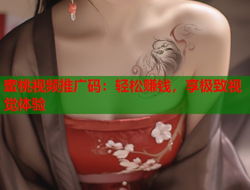 蜜桃视频推广码：轻松赚钱，享极致视觉体验  第1张