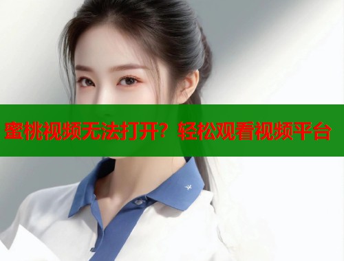 蜜桃视频无法打开？轻松观看视频平台  第1张