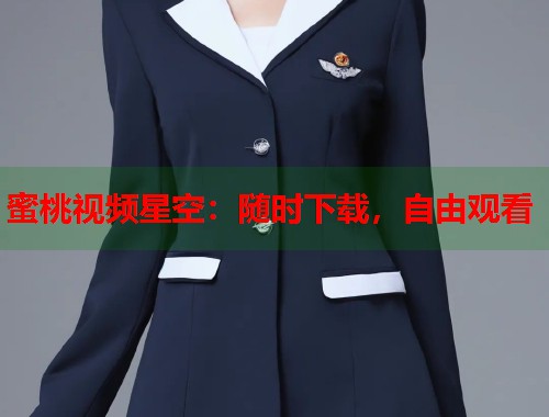 蜜桃视频星空：随时下载，自由观看  第1张