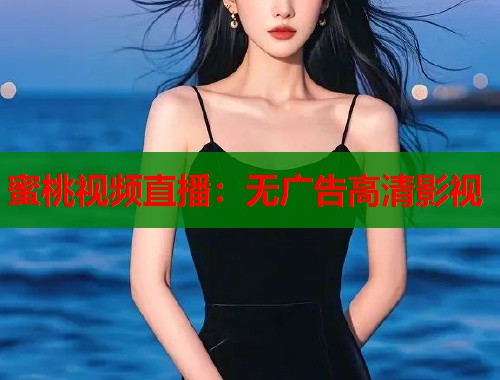 蜜桃视频直播：无广告高清影视  第1张