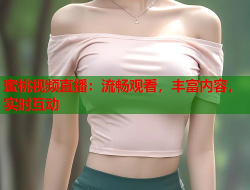 蜜桃视频直播：流畅观看，丰富内容，实时互动  第1张