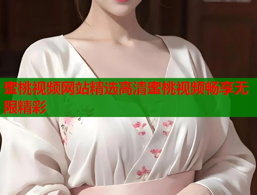 蜜桃视频网站精选高清蜜桃视频畅享无限精彩  第1张
