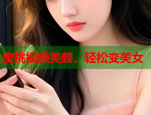 蜜桃视频美颜，轻松变美女  第1张
