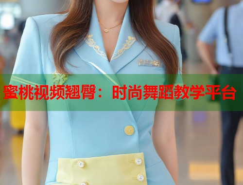 蜜桃视频翘臀：时尚舞蹈教学平台  第2张