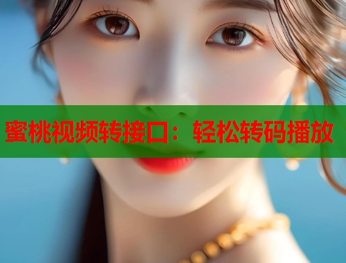 蜜桃视频转接口：轻松转码播放  第2张