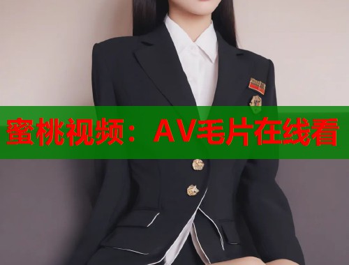 蜜桃视频：AV毛片在线看  第1张