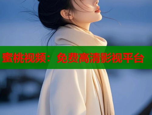 蜜桃视频：免费高清影视平台  第2张