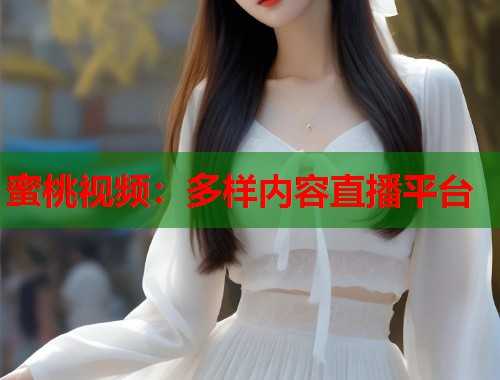 蜜桃视频：多样内容直播平台  第1张